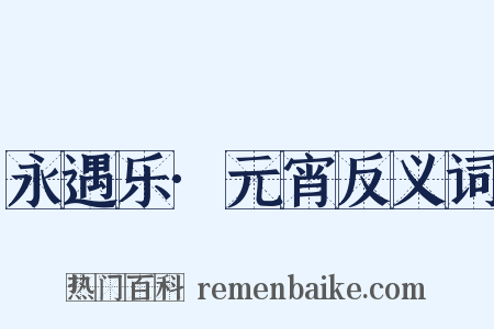 永遇乐·元宵反义词是什么意思的图片